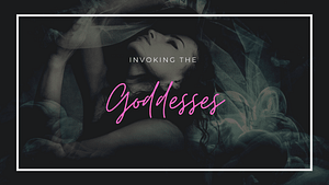 Invoking The Goddesses - Spiritual Courses